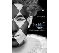 Die Harlekin Vision: Meine Reisen zum Spiel des Lebens