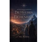 Die Heilerin von Eichenhain: Ein Dorf ohne Karte. Eine verbotene Gabe. Ein Kronprinz, der nicht vergessen kann.