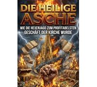 Die Heilige Asche: Wie die Hexenjagd zum profitabelsten Geschäft der Kirche wurde