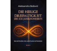 DIE HEILIGE DREIFALTIGKEIT DES XXI JAHRHUNDERTS - Ein Leitfaden zur mentalen Intelligenz: Ein Leitfaden zur mentalen Intelligenz: 1-3