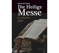 Die Heilige Messe in einem Jahr: Das Buch zur Videoserie