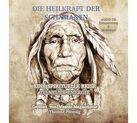 Die Heilkraft der Schamanen - Eine spirituelle Reise zu neuer Energie: Geführt von Master Magnetiseur Thomas Pfennig