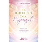 Die Heilkunst der Erzengel: Heilung und Therapiemethoden der Neuen Zeit