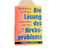 Die Heilkunst von Morgen - Die Lösung des Krebsproblems