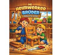Die Heimwerker Brüder Malbuch für Kinder: Eine Malvorlage über zwei Brüder, die gerne basteln, für Kinder ab 6 Jahren, Heimwerker-Thema für Jungen