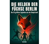 Die Helden der Füchse Berlin: Die 35 größten Legenden aus der Hauptstadt