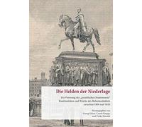 Die Helden der Niederlage (21,2): Zur Formung des "preußischen Staatsmanns". Kontinuitäten und Brüche des Reformzeitalters zwischen 1806 und 1820
