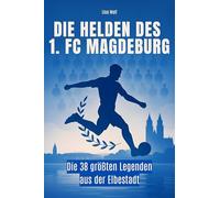 Die Helden des 1. FC Magdeburg: Die 38 größten Legenden aus der Elbestadt