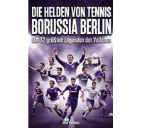 Die Helden von Tennis Borussia Berlin: Die 32 größten Legenden der Veilchen