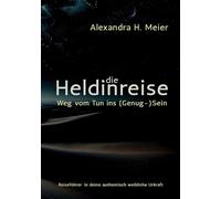 Die Heldinreise - Weg vom Tun ins (Genug-)Sein: Selbstliebe, Transformation und der Weg in deine authentisch weibliche Urkraft