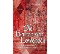 Die Herren von Löweneck: Dienstmannen der frühen Wittelsbacher (Vergessenes Bayern)