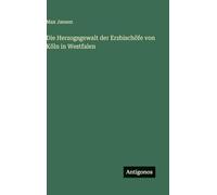 Die Herzogsgewalt der Erzbischöfe von Köln in Westfalen