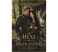Die Hexe des Highlanders: Historischer Highlander Liebesroman über eine schottische Kräuterfrau mit Happy End