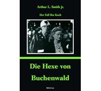 Die Hexe Von Buchenwald: Der Fall Ilse Koch.