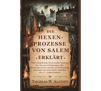 Die Hexenprozesse von Salem erklärt: Eine eingehende historische Analyse der Hexenverfolgungen, der Massenhysterie und der puritanischen Ideologie im kolonialen Amerika des 17. Jahrhunderts