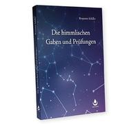 Die himmlischen Gaben und Prüfungen: Ein Schlüssel zu den Tierkreiszeichen