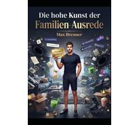 Die hohe Kunst der Familien-Ausrede: Ein edles satirisches Handbuch für stilvolle Notlügen, elegante Fluchtmanöver und verwandtschaftlich geprüfte Abwesenheitskunst