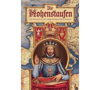 Die HOHENSTAUFEN: Die Herrscher, die das Heilige Römische Reich formten