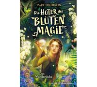 Die Hüter der Blütenmagie - Das Wunderlicht: Unvergessliches Fantasy-Abenteuer über Mut, eine starke Heldin und die Liebe zur Natur für Kinder ab 10 Jahren: 1