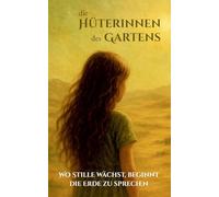Die Hüterinnen des Gartens: Wo Stille wächst, beginnt die Erde zu sprechen