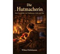 Die Hutmacherin: Eine Geschichte von Traditionen, Liebe und Mut