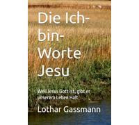 Die Ich-bin-Worte Jesu: Weil Jesus Gott ist, gibt er unserem Leben Halt