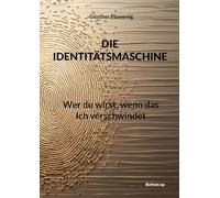 Die Identitätsmaschine: Wer du wirst, wenn das Ich verschwindet