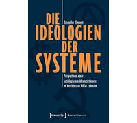 Die Ideologien der Systeme: Perspektiven einer soziologischen Ideologietheorie im Anschluss an Niklas Luhmann (Sozialtheorie)