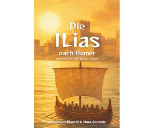 Die Ilias nach Homer: Jugendfreundliche Adaption der Geschichte des Trojanischen Krieges - ein Epos über Krieg, Heldenmut und Mythologie für junge Leser ab 12 Jahren
