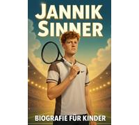 Die Inspirierende Geschichte von Jannik Sinner: Die wahre Geschichte von Jannik Sinner, der mit Mut, Disziplin und Talent zur Nummer 1 wurde