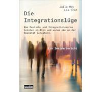 Die Integrationslüge: Was Deutsch- und Integrationskurse leisten sollten und warum sie an der Realität scheitern. Ein Insiderbericht.