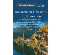 Die intimen Hallstatt-Flitterwochen: Ein Reiseführer für Paare zum schönsten Seedorf der Welt: Exklusive Tipps für Abgeschiedenheit, Sehenswürdigkeiten und alpinen Charme.