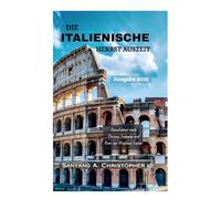 DIE ITALIENISCHE HERBST AUSZEIT: Ausgabe 2025: Reiseführer nach Florenz, Toskana und Rom zur Weinlese Saison