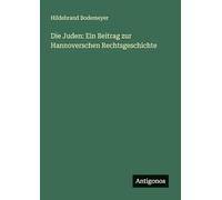 Die Juden: Ein Beitrag zur Hannoverschen Rechtsgeschichte
