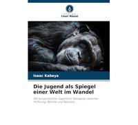 Die Jugend als Spiegel einer Welt im Wandel: Die kongolesische Jugend im Übergang: zwischen Hoffnung, Revolte und Resilienz