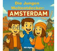 Die jungen Weltentdecker: Amsterdam: Entdeckung der Grachten, Fahrräder und Tulpen in den Niederlanden
