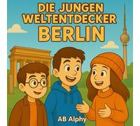 Die Jungen Weltentdecker: Berlin: Mit Nora, Max und Leo das Herz Deutschlands entdecken