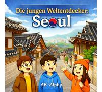 Die jungen Weltentdecker: Seoul: Südkorea entdecken mit Nora, Max und Leo