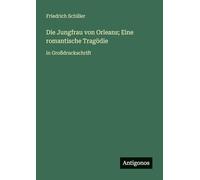 Die Jungfrau von Orleans; Eine romantische Tragödie: in Großdruckschrift