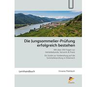 Die Jungsommelier-Prüfung erfolgreich bestehen: Über 200 Fragen zur Getränkekunde, Sensorik und Praxis - ein Guide zur Vorbereitung auf die Sommelierprüfung in Österreich