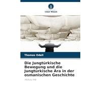 Die Jungtürkische Bewegung und die Jungtürkische Ära in der osmanischen Geschichte: 1908 bis 1918