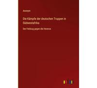 Die Kämpfe der deutschen Truppen in Südwestafrika: Der Feldzug gegen die Hereros