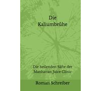 Die Kaliumbrühe: Die heilenden Säfte der Manhattan Juice Clinic