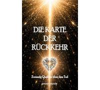 Die Karte der Rückkehr: Zwanzig Quellen über den Tod