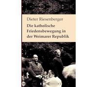 Die katholische Friedensbewegung in der Weimarer Republik: Neuedition der Auflage von 1976. Mit einem Vorwort von Walter Dirks und einem Nachruf für Dieter Riesenberger von Helmut Donat: 18