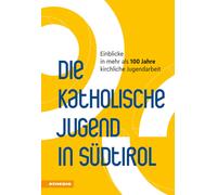 Die Katholische Jugend in Südtirol. Einblicke in mehr als 100 Jahre kirchl...