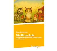 Die Katze Lola: und weitere Geschichten zum Staunen und Träumen