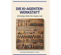Die KI-Agenten-Werkstatt: 100 fertige Helfer fuer Claude Code - Sofort einsetzbar fuer Coding, Marketing, Office, Daten und Macher. Mit 3 Tiefenstufen pro Helfer