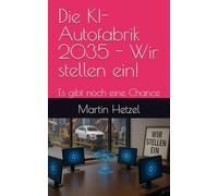 Die KI-Autofabrik 2035 - Wir stellen ein!: Es gibt noch eine Chance