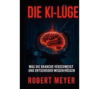 DIE KI-LÜGE: Was die Branche verschweigt und Entscheider wissen müssen